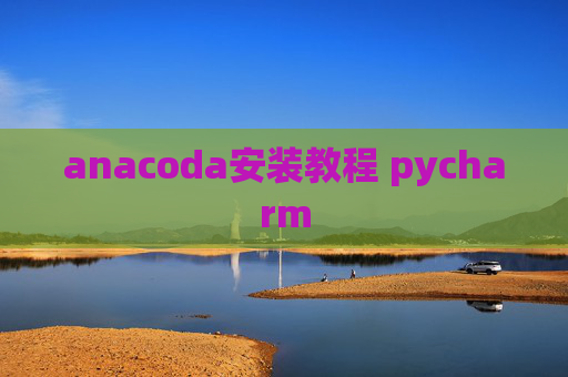 anacoda安装教程 pycharm